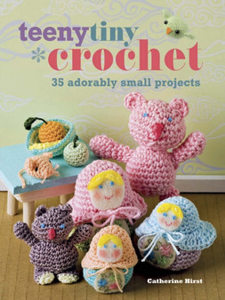 Teeny Tiny Crochet : 35 Adorably Small Projects by Catherine Hirst - Paperback