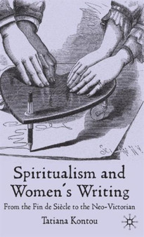 Spiritualism and Women's Writing : From the Fin de Siecle to the Neo-Victorian