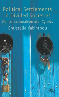 Political Settlements in Divided Societies : Consociationalism and Cyprus
