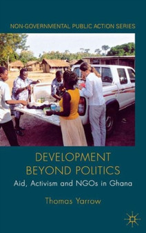 Development beyond Politics : Aid, Activism and NGOs in Ghana