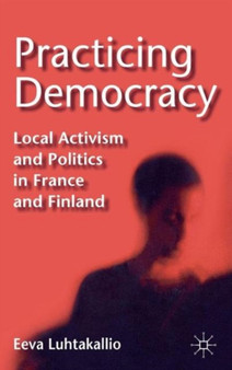 Practicing Democracy : Local Activism and Politics in France and Finland