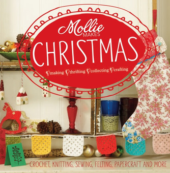 Mollie Makes: Christmas : Crochet, knitting, sewing, felting, papercraft and more by Mollie Makes - Hardback