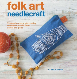 Folk Art Needlecraft : 35 Step-by-Step Projects Using Traditional Motifs from Across the Globe by Clare Youngs - Paperback