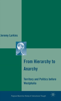From Hierarchy to Anarchy : Territory and Politics before Westphalia