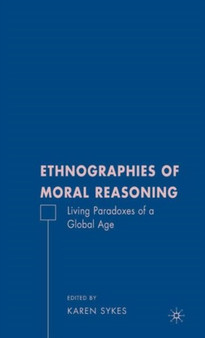 Ethnographies of Moral Reasoning : Living Paradoxes of a Global Age