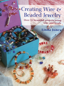 Creating Wire & Beaded Jewelry : Over 35 Beautiful Projects Using Wire and Beads by Linda Jones - Paperback