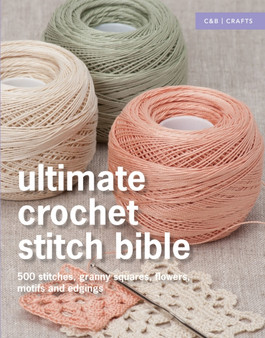 Ultimate Crochet Stitch Bible : 500 stitches, granny squares, flowers, motifs and edgings by Collins & Brown - Hardback