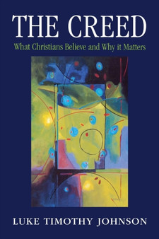 The Creed : What Christians Believe and Why it Matters