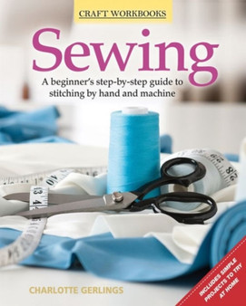Sewing : A Beginner's Step-by-Step Guide to Methods and Techniques by Charlotte Gerlings - Paperback