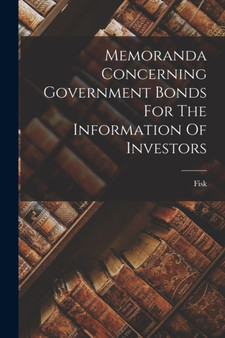 Memoranda Concerning Government Bonds For The Information Of Investors