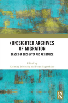 (Un)sighted Archives of Migration : Spaces of Encounter and Resistance