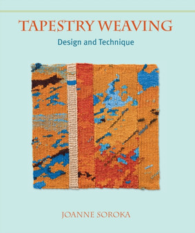 Tapestry Weaving : Design and Technique by Joanne Soroka - Hardback