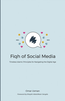 Fiqh of Social Media : Timeless Islamic Principles for Navigating the Digital Age