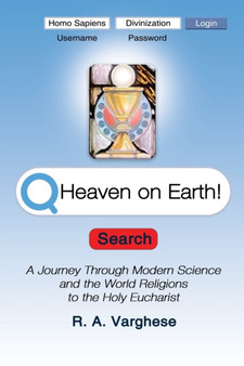Heaven on Earth! : A Journey Through Modern Science and the World Religions to the Holy Eucharist
