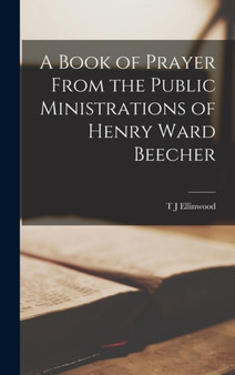 A Book of Prayer [microform] From the Public Ministrations of Henry Ward Beecher