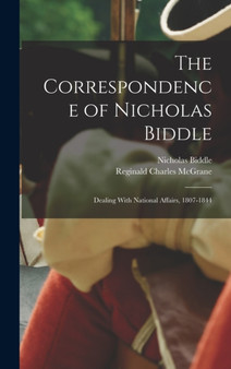 The Correspondence of Nicholas Biddle : Dealing With National Affairs, 1807-1844