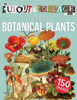 The Cut Out And Collage Book Vintage Botanical Plants : 150 High Quality Vintage Plants Illustrations For Collage and Mixed Media Artists by Collage Heaven - Paperback