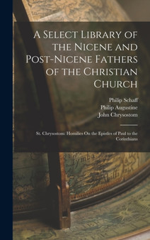 A Select Library of the Nicene and Post-Nicene Fathers of the Christian Church : St. Chrysostom: Homilies On the Epistles of Paul to the Corinthians