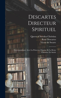 Descartes directeur spirituel : Correspondance avec la princesse palatine et la reine Christine de Suede