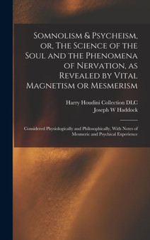 Somnolism & Psycheism, or, The Science of the Soul and the Phenomena of Nervation, as Revealed by Vital Magnetism or Mesmerism : Considered Physiologically and Philosophically, With Notes of Mesmeric