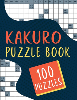 Kakuro Puzzle Book - 100 Puzzles : Kakuro Brain Games Cross Sums Math Logic Puzzles for Adults - 100 Kakuro Puzzles with Solutions by Tanud Publishing - Paperback