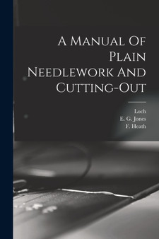 A Manual Of Plain Needlework And Cutting-out by E G Jones - Paperback
