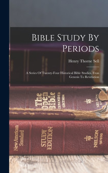 Bible Study By Periods : A Series Of Twenty-four Historical Bible Studies, Fron Genesis To Revelation
