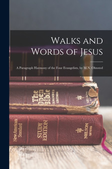 Walks and Words of Jesus : A Paragraph Harmony of the Four Evangelists, by M.N. Olmsted