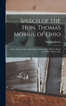Speech of the Hon. Thomas Morris, of Ohio : In the Senate of the United States, February 6, 1839, In Reply to the Hon. Henry Clay