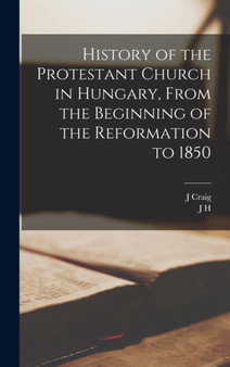 History of the Protestant Church in Hungary, From the Beginning of the Reformation to 1850
