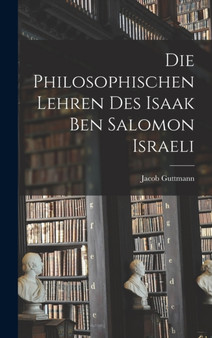 Die Philosophischen Lehren Des Isaak Ben Salomon Israeli