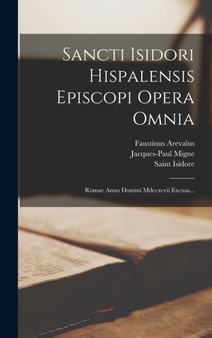 Sancti Isidori Hispalensis Episcopi Opera Omnia : Romae Anno Domini Mdccxcvii Excusa...