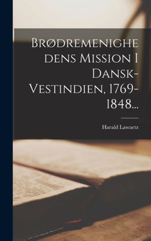 Br??dremenighedens Mission I Dansk-vestindien, 1769-1848...