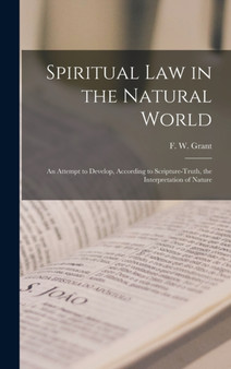 Spiritual Law in the Natural World : An Attempt to Develop, According to Scripture-truth, the Interpretation of Nature