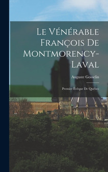Le Venerable Francois De Montmorency-Laval : Premier Eveque De Quebec