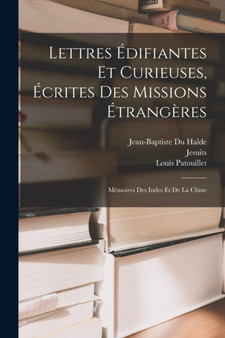 Lettres Edifiantes Et Curieuses, Ecrites Des Missions Etrangeres : Memoires Des Indes Et De La Chine