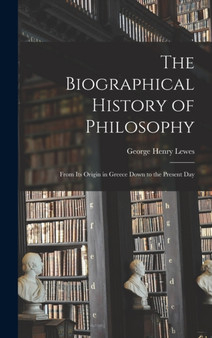 The Biographical History of Philosophy : From Its Origin in Greece Down to the Present Day