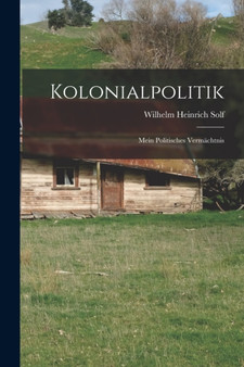 Kolonialpolitik; mein politisches Vermachtnis