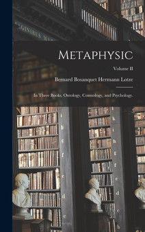Metaphysic : In Three Books, Ontology, Cosmology, and Psychology.; Volume II