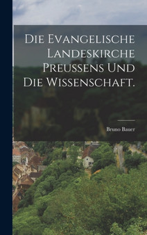 Die Evangelische Landeskirche Preussens und die Wissenschaft.