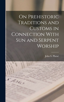 On Prehistoric Traditions and Customs in Connection With Sun and Serpent Worship
