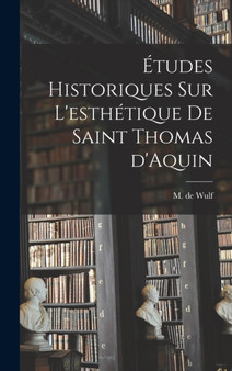 Etudes historiques sur l'esthetique de saint Thomas d'Aquin