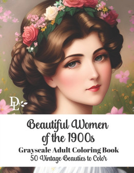 Beautiful Women of the 1900s - Grayscale Adult Coloring Book : 50 Vintage Beauties to Color by Dandelion And Lemon Books - Paperback