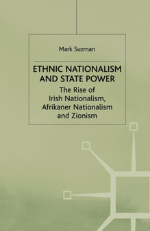 Ethnic Nationalism and State Power : The Rise of Irish Nationalism, Afrikaner Nationalism and Zionism