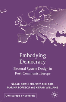 Embodying Democracy : Electoral System Design in Post-Communist Europe
