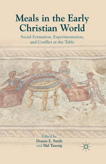 Meals in the Early Christian World : Social Formation, Experimentation, and Conflict at the Table