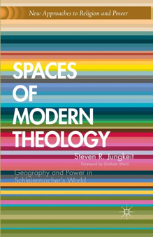 Spaces of Modern Theology : Geography and Power in Schleiermacher's World