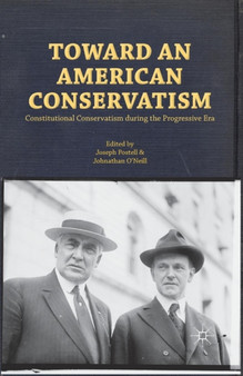 Toward an American Conservatism : Constitutional Conservatism during the Progressive Era