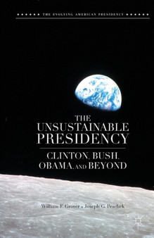The Unsustainable Presidency : Clinton, Bush, Obama, and Beyond