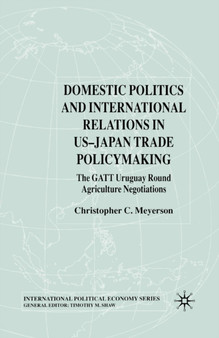 Domestic Politics and International Relations in US-Japan Trade Policymaking : The GATT Uruguay Round Agriculture Negotiations